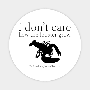 I don’t care how the lobster grow. wisdom quotes form Dr. Abraham Joshua Twerski. (אֲבְרָהָם יְהוֹשֻׁע טווערסקי) Black Magnet